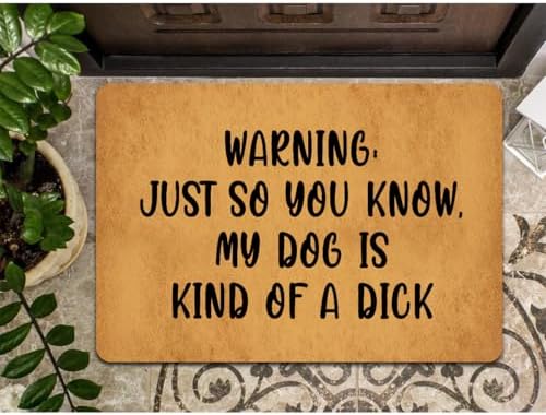 Funny Welcome Doormat Warning Just So You Know My Dog is Kind of A Dick Doormats for Entrance Personalized Non Slip Rubber Mat for Front Door Gift Mats Kitchen Rugs and Mats 20x32 inch