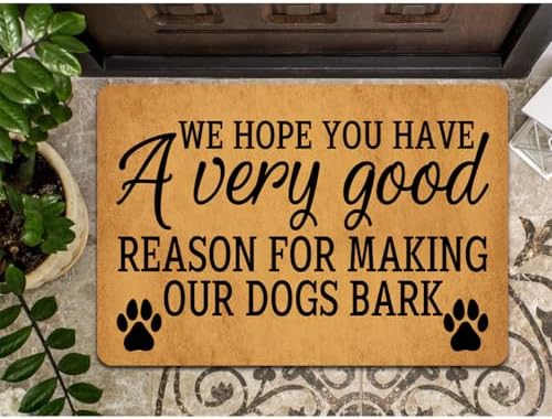 Funny Welcome Doormat We Hope You Have A Very Good Reason For Making Our Dogs Bark Doormats For Entrance Personalized Non Slip Rubber Mat for Front Door Gift Mats Kitchen Rugs and Mats 16x24 inch
